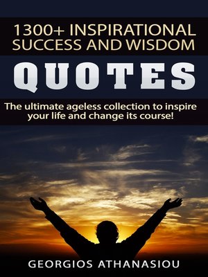 cover image of 1300 + Inspirational Success and Wisdom Quotes the Ultimate Ageless Collection to Inspire Your Life and Change its Course!